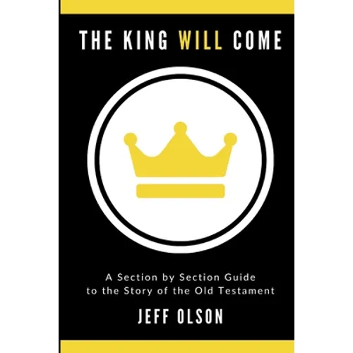 The King Will Come: A Section by Section Guide to the Story of the Old Testament