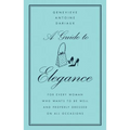 A Guide to Elegance: For Every Woman Who Wants to Be Well and Properly Dressed on All Occasions