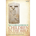 T&t Clark Handbook of Children in the Bible and the Biblical World