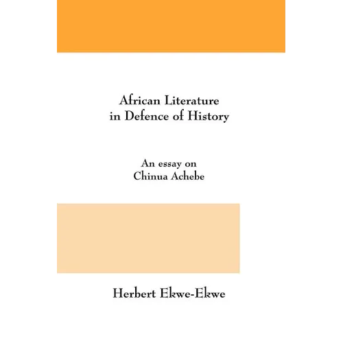 African Literature in Defence of History. an Essay on Chinua Achebe