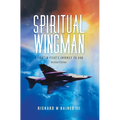 Spiritual Wingman: A Fighter Pilot's Journey To God