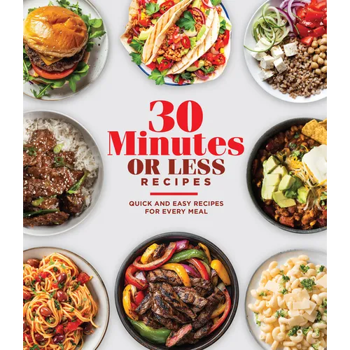 30 Minutes or Less Recipes: Quick and Easy Recipes for Every Meal