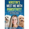 Kristin's Meet Me with Pawsitivity: A Comprehensive Guide to Effective Dog Training Through Positive Reinforcement