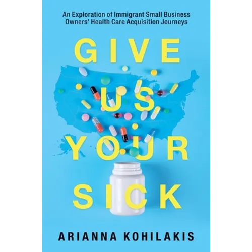 Give Us Your Sick: An Exploration of Immigrant Small Business Owners' Health Care Acquisition Journeys