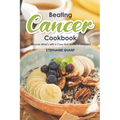 Beating Cancer Cookbook: The Delicious & Healthy Recipes to Prevent & Combat Cancer
