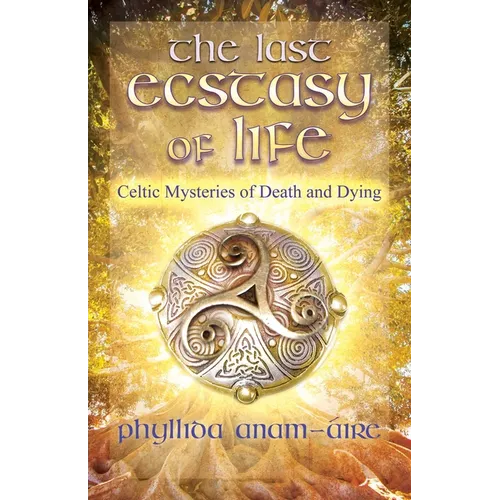 The Last Ecstasy of Life: Celtic Mysteries of Death and Dying