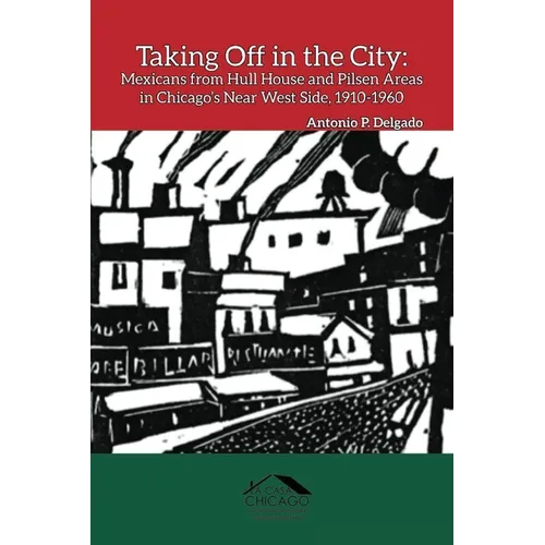 Taking Off in the City: Mexicans from Hull House and Pilsen Areas in Chicago's Near West Side, 1910-1960