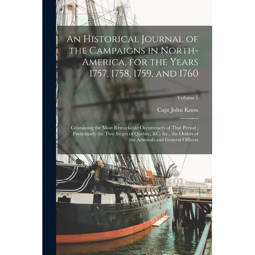 An Historical Journal of the Campaigns in North-America, for the Years 1757, 1758, 1759, and 1760: Containing the Most Remarkable Occurrences of That