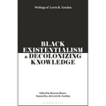 Black Existentialism and Decolonizing Knowledge: Writings of Lewis R. Gordon
