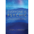 Everyone Is Psychic: How to Awaken Your Intuition to Improve Your Relationships, Enrich Your Life & Read Others