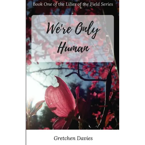 We're Only Human: Book One of the Lilies of the Field Series