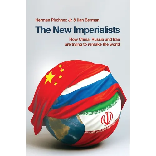 The New Imperialists: How China, Russia and Iran are trying to remake the world
