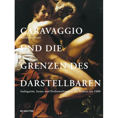 Caravaggio Und Die Grenzen Des Darstellbaren: Ambiguität, Ironie Und Performativität in Der Malerei Um 1600