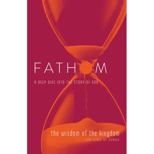 Fathom Bible Studies: The Wisdom of the Kingdom Student Journal (Job-Song of Songs)