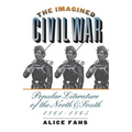 The Imagined Civil War: Popular Literature of the North and South, 1861-1865