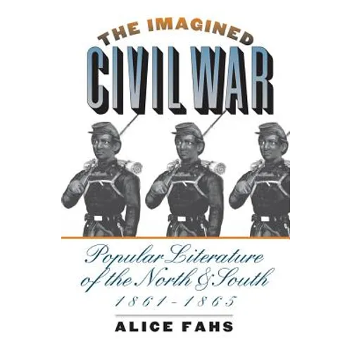 The Imagined Civil War: Popular Literature of the North and South, 1861-1865