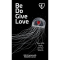 Be Do Give Love: Your Life Story in Four Words