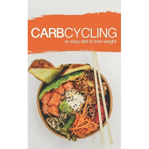 Carb Cycling: AN EASY DIET TO LOSE WEIGHT: A new lifestyle for a fast weight loss!