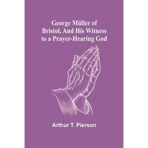 George Müller of Bristol, and His Witness to a Prayer-Hearing God
