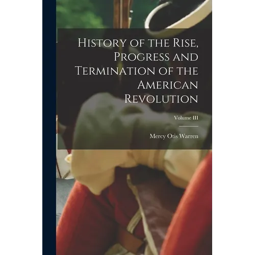 History of the Rise, Progress and Termination of the American Revolution; Volume III