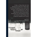 Coke, a Treatise on the Manufacture of Coke and Other Prepared Fuels and the Saving of By-products, With Special References to the Methods and Ovens B