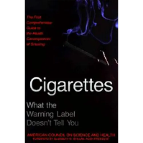 Cigarettes: What the Warning Label Doesn't Tell You: The First Comprehensive Guide to the Health Consequences of Smoking