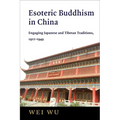 Esoteric Buddhism in China: Engaging Japanese and Tibetan Traditions, 1912-1949
