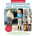 Kid's Guide to Horsemanship and Grooming: Everything You Need to Know to Care for Horses While Staying Safe and Having Fun