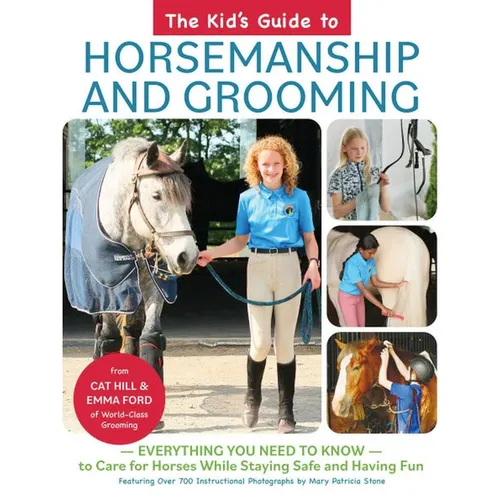 Kid's Guide to Horsemanship and Grooming: Everything You Need to Know to Care for Horses While Staying Safe and Having Fun