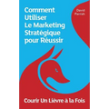 Courir Un Lièvre à la Fois: Comment Utiliser Le Marketing Stratégique pour Réussir