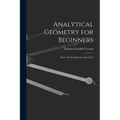Analytical Geometry for Beginners: Part I. the Straight Line and Circle