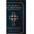 Five Books of St. Irenaeus Bishop of Lyons: Against Heresies with the Fragments that Remain of His Other Works