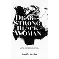 Dear Strong Black Woman: Letters of Nourishment and Reflection from One Strong Black Woman to Another