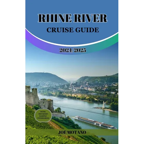 Rhine River Cruise Guide 2024/2025: Discover Europe Legendary Waterway, Explore Must-See Landmarks, Culture, Nature and Activities.