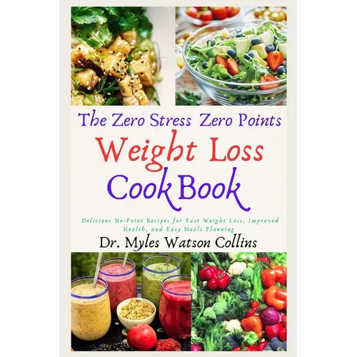 The Zero Stress Zero Points Weight Loss Cookbook: Delicious No-Point Recipes for Fast Weight Loss, Improved Health, and Easy Meals Planning
