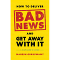 How to Deliver Bad News and Get Away with It: A Manager's Guide