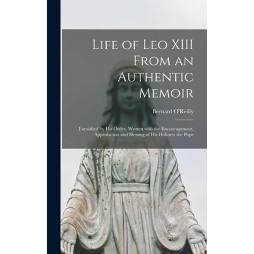 Life of Leo XIII From an Authentic Memoir [microform]: Furnished by His Order, Written With the Encouragement, Approbation and Blessing of His Holines