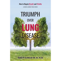 Triumph Over Lung Disease: How to Regain Breath and Vitality: Lessons Learned from Heroes