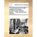 The Top Book of All, for Little Masters and Misses. Containing the Choicest Stories, ... with Curious Lively Pictures, ....