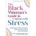 The Black Woman's Guide to Coping with Stress: Mindfulness and Self-Compassion Skills to Create a Life of Joy and Well-Being
