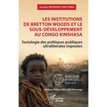 Les institutions de Bretton Woods et le sous-développement au Congo Kinshasa: Sociologie des politiques publiques ultralibérales imposées