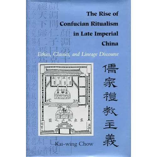 The Rise of Confucian Ritualism in Late Imperial China: Ethics, Classics, and Lineage Discourse