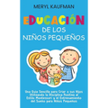 Educación de los niños pequeños: Una guía sencilla para criar a sus hijos utilizando la disciplina positiva al estilo Montessori y el entrenamiento de