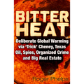 Bitter Heat: Deliberate Global Warming Via 'Trick' Cheney, Texas Oil, Spies, Organized Crime, and Big Real Estate