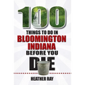 100 Things to Do in Bloomington, Indiana, Before You Die