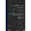 M.T. Cicero, His Offices: Or, His Treatise Concerning the Moral Duties of Mankind; His Cato Major, Concerning the Means of Making Old Age Happy;
