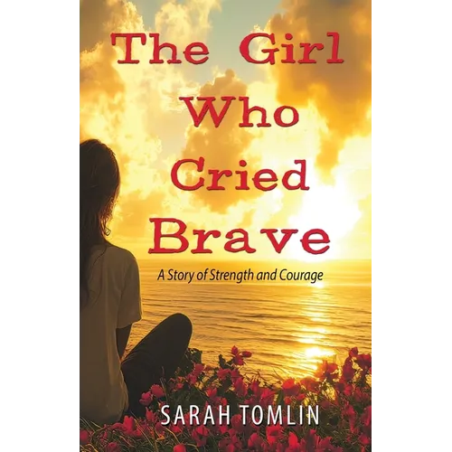 The Girl Who Cried Brave: A Story of Strength and Courage