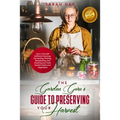 The Garden Guru's Guide to Preserving Your Harvest: Learn How to Be Self Sufficient: Canning, Fermenting, Pickling, Dehydrating, and Smoking Your Fres