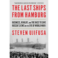 The Last Ships from Hamburg: Business, Rivalry, and the Race to Save Russia's Jews on the Eve of World War I