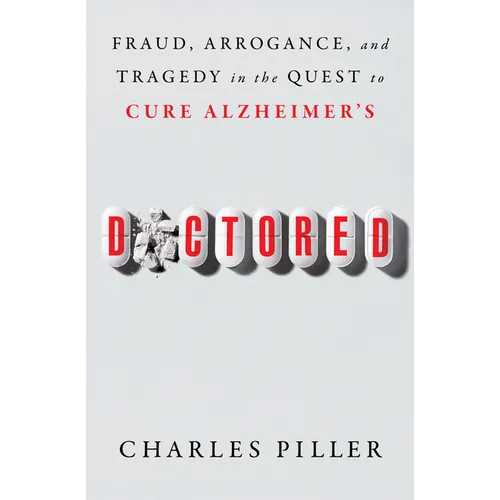 Doctored: Fraud, Arrogance, and Tragedy in the Quest to Cure Alzheimer's